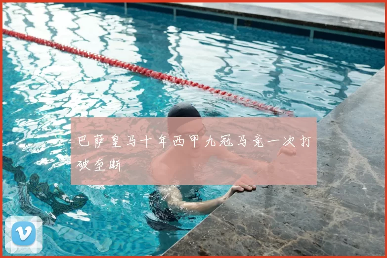 巴萨皇马十年西甲九冠马竞一次打破垄断