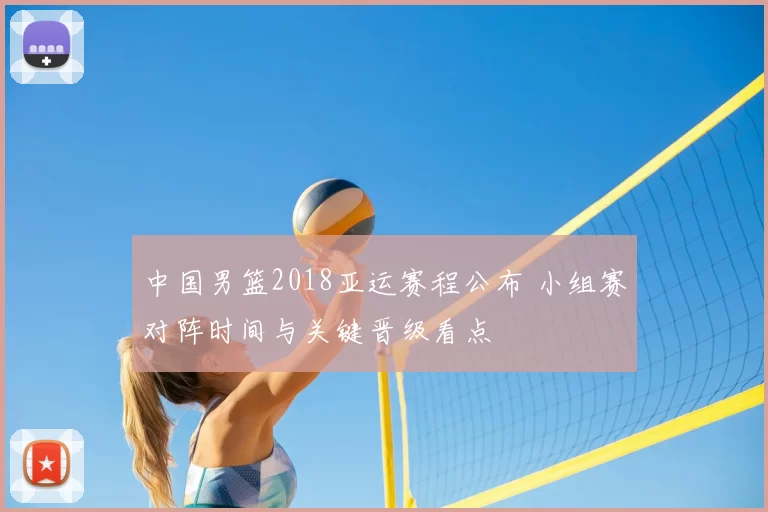 中国男篮2018亚运赛程公布 小组赛对阵时间与关键晋级看点