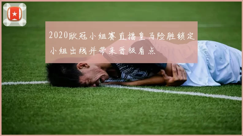 2020欧冠小组赛直播皇马险胜锁定小组出线并带来晋级看点