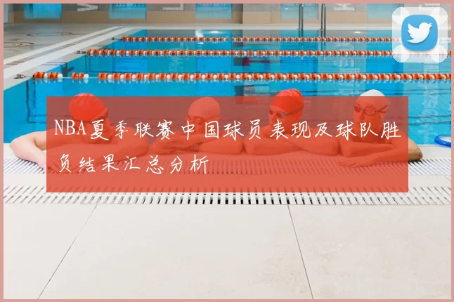 NBA夏季联赛中国球员表现及球队胜负结果汇总分析