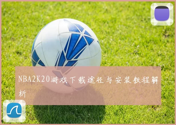 NBA2K20游戏下载途径与安装教程解析