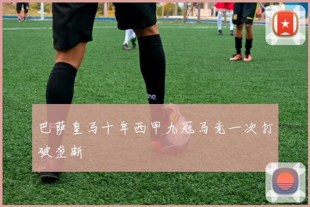 巴萨皇马十年西甲九冠马竞一次打破垄断